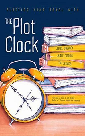 Plotting Your Novel with The Plot Clock by Jamie Morris, Joyce Sweeney, Tia Levings