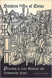 Soldiers of Christ: Preaching in Late Medieval and Reformation France by Larissa Juliet Taylor