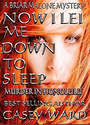 Now I Lei Me Down To Sleep: A Briar Malone Mystery (Briar Malone Mystery Series Book 1) by Casey Ward