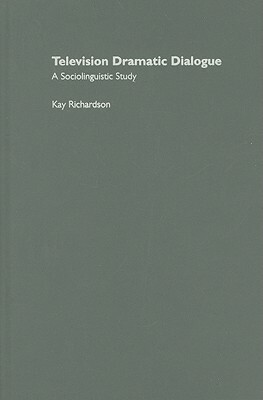 Television Dramatic Dialogue: A Sociolinguistic Study by Kay Richardson