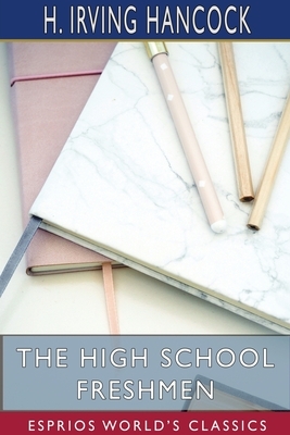 The High School Freshmen (Esprios Classics) by H. Irving Hancock