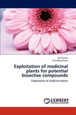 Exploitation of Medicinal Plants for Potential Bioactive Compounds by Anil Kumar, Maheshwari Priti