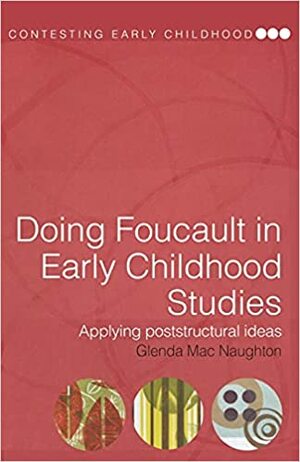 Doing Foucault in Early Childhood Studies: Applying Post-Structural Ideas by Glenda Mac Naughton