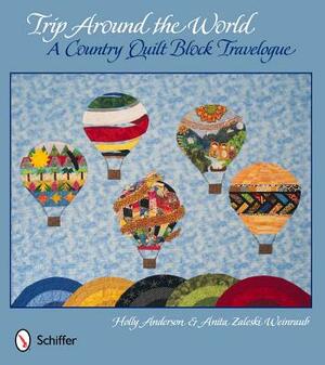 Trip Around the World: A Country Quilt Block Travelogue by Holly Anderson