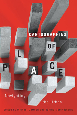 Cartographies of Place: Navigating the Urban by Michael Darroch, Janine Marchessault