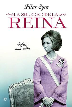 La soledad de la reina by Pilar Eyre