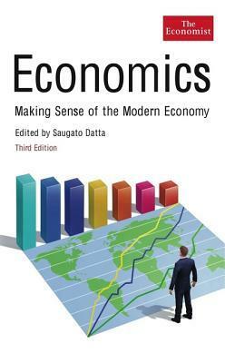 Economics: Making Sense of the Modern Economy by The Economist, Saugato Datta