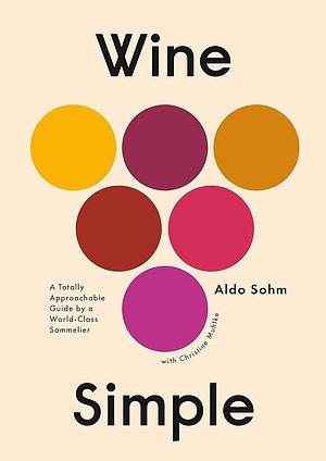 Wine Simple: A Totally Approachable Guide from a World-Class Sommelier by Aldo Sohm, Christine Muhlke