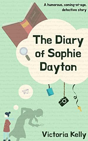 The Diary of Sophie Dayton (novella): A humorous, coming-of-age, detective story by Victoria Kelly