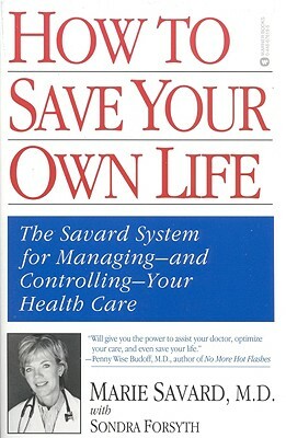 How to Save Your Own Life: The Eight Steps Only You Can Take to Manage and Control Your Health Care by Marie Savard