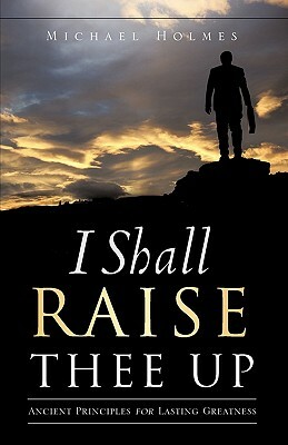 I Shall Raise Thee Up by Michael Holmes