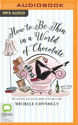 How to Be Thin in a World of Chocolate by Michele Connolly