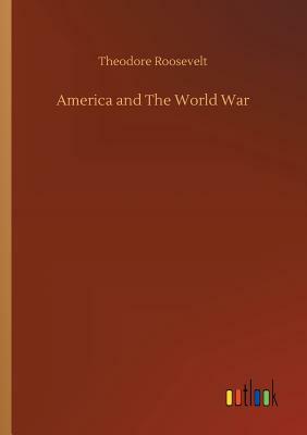 America and the World War by Theodore Roosevelt