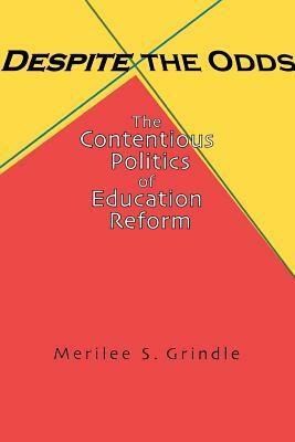 Despite the Odds: The Contentious Politics of Education Reform by Merilee S. Grindle