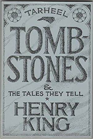 Tar Heel Tombstones and the Tales They Tell: And the Tales They Tell by Henry King