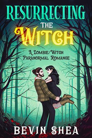 Resurrecting The Witch: A Zombie/Witch Paranormal Romance by Bevin Shea, Bevin Shea