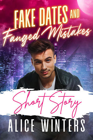 Fake Dates and Fanged Mistakes: Short Story by Alice Winters