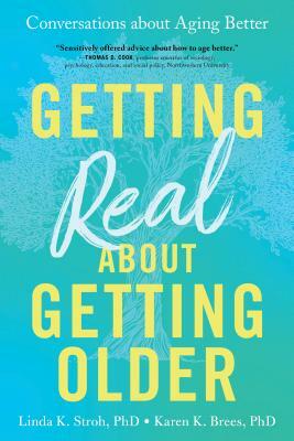 Getting Real about Getting Older: Conversations about Aging Better by Karen Brees, Linda Stroh