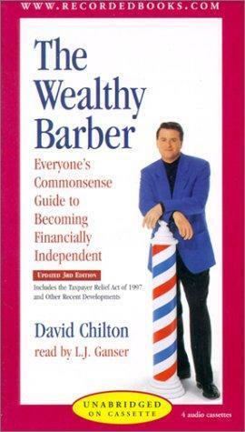 The Wealthy Barber: Everyone's Commonsense Guide to Becoming Financially Independent David Chilton Updated with Assistance from Arthur Andersen by David H. Chilton