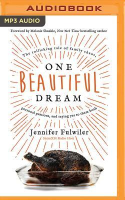 One Beautiful Dream: The Rollicking Tale of Family Chaos, Personal Passions, and Saying Yes to Them Both by Jennifer Fulwiler