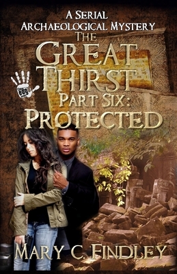 The Great Thirst Part Six: Protected: A Serial Archaeological Mystery by Mary C. Findley