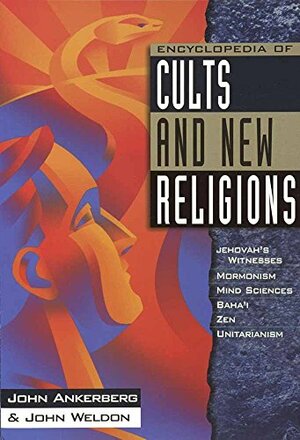 Encyclopedia of Cults and New Religions: Jehovah's Witnesses, Mormonism, Mind Sciences, Baha'i, Zen, Unitarianism by John Ankerberg, John Weldon