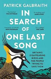 In Search of One Last Song: Britain's Disappearing Birds and the People Trying to Save Them by Patrick Galbraith