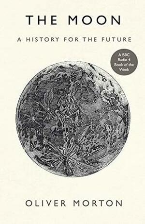 The Moon: A Past and Future History by Oliver Morton