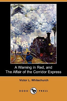 A Warning in Red, and the Affair of the Corridor Express (Dodo Press) by Victor L. Whitechurch