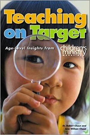 Teaching On Target: Age Level Insights From Children's Ministry Magazine by Robert J. Choun Jr., Jane Willson Choun