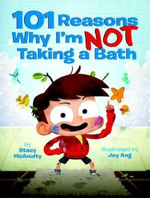 101 Reasons Why I'm Not Taking a Bath by Stacy McAnulty, Joy Ang
