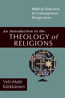 An Introduction to the Theology of Religions: Biblical, Historical and Contemporary Perspectives by Veli-Matti Kärkkäinen