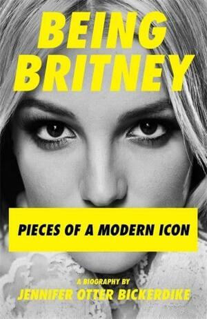 Being Britney by Jennifer Otter Bickerdike
