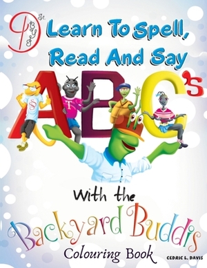 Learn to Spell, Read and say ABC's with the Backyard Buddis by Cedric Levonne Davis, John Owens