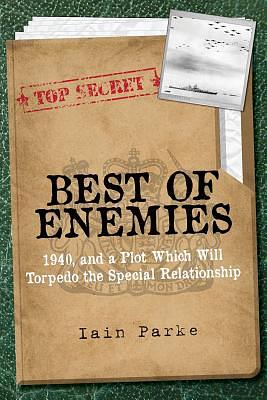 Best of Enemies: 1940, and a plot which will torpedo the special relationship by Iain Parke