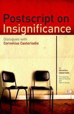 PostScript on Insignificance: Dialogues with Cornelius Castoriadis by Cornelius Castoriadis