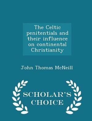 The Celtic Penitentials and Their Influence on Continental Christianity by John Thomas McNeill