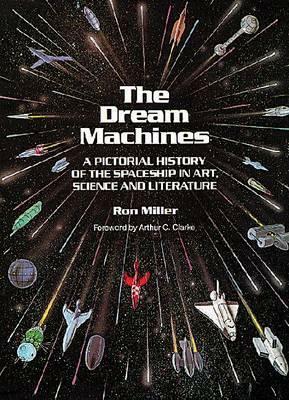 The Dream Machines: An Illustrated History of the Spaceship in Art, Science, and Literature by Ron Miller