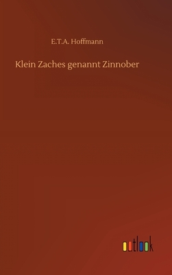 Klein Zaches genannt Zinnober by E.T.A. Hoffmann