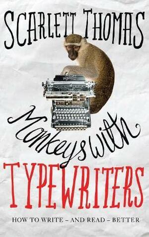 Monkeys with Typewriters: How to Write Fiction and Unlock the Secret Power of Stories by Scarlett Thomas
