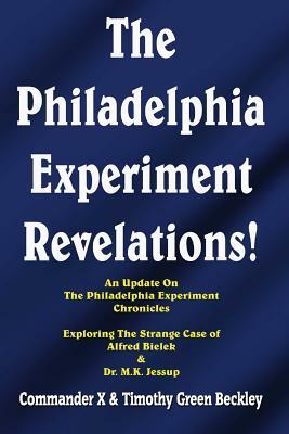 The Philadelphia Experiment Revelations!: An Update on The Philadelphia Experiment Chronicles - Exploring The Strange Case of Alfred Bielek & Dr. M.K. by Timothy Green Beckley, Commander X