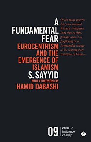 A fundamental fear: eurocentrism and the emergence of Islamism by Hamid Dabashi, Salman Sayyid