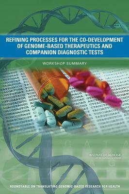 Refining Processes for the Co-Development of Genome-Based Therapeutics and Companion Diagnostic Tests: Workshop Summary by Institute of Medicine, Board on Health Sciences Policy, Roundtable on Translating Genomic-Based