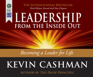 Leadership from the Inside Out: Becoming a Leader for Life, 3rd Ed. by Kevin Cashman