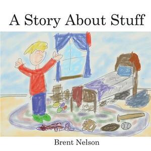 A Story About Stuff by Brent Nelson