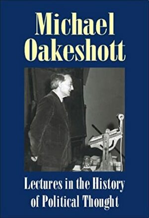 Lectures in the History of Political Thought: Michael Oakeshott Selected Writings by Terry Nardin, Luke O'Sullivan, Michael Oakeshott