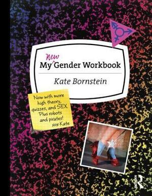 My New Gender Workbook: A Step-by-Step Guide to Achieving World Peace Through Gender Anarchy and Sex Positivity by Kate Bornstein