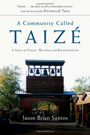 A Community Called Taize: A Story of Prayer, Worship and Reconciliation by Jason Santos