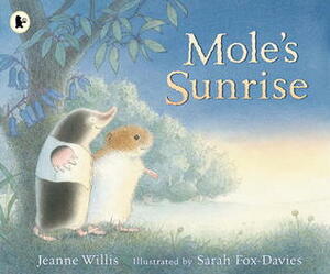 Mole's Sunrise by Jeanne Willis, Sarah Fox-Davies