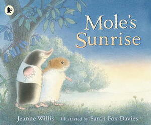 Mole's Sunrise by Jeanne Willis, Sarah Fox-Davies